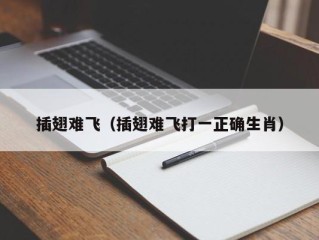 插翅难飞（插翅难飞打一正确生肖）