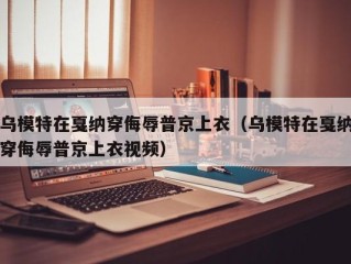 乌模特在戛纳穿侮辱普京上衣（乌模特在戛纳穿侮辱普京上衣视频）