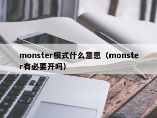 monster模式什么意思（monster有必要开吗）