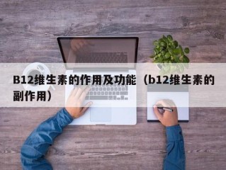 B12维生素的作用及功能（b12维生素的副作用）