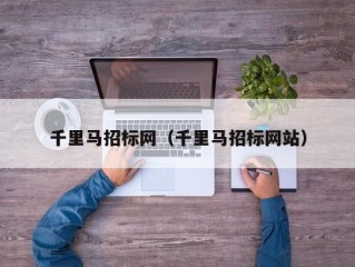 千里马招标网（千里马招标网站）