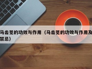马齿苋的功效与作用（马齿苋的功效与作用及禁忌）