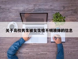 关于高校男生被女生喷不明液体的信息