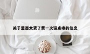 关于里面太紧了第一次轻点疼的信息