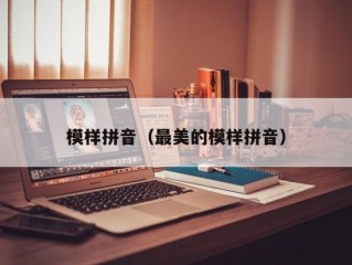模样拼音（最美的模样拼音）