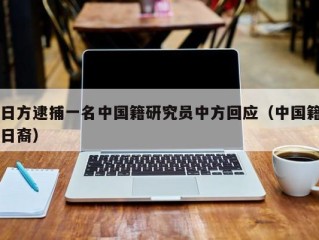日方逮捕一名中国籍研究员中方回应（中国籍日裔）