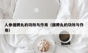 人参健脾丸的功效与作用（健脾丸的功效与作用）