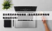 蛋白质高的食物有哪些（蛋白质高的食物有哪些孕妇可以吃）