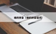 谁的拼音（谁的拼音组词）