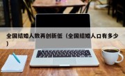 全国结婚人数再创新低（全国结婚人口有多少）