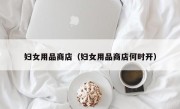 妇女用品商店（妇女用品商店何时开）
