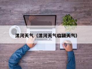 漯河天气（漯河天气临颍天气）