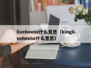 livehouse什么意思（kinglivehouse什么意思）
