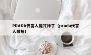 PRADA代言人魔咒神了（prada代言人最短）