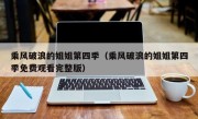 乘风破浪的姐姐第四季（乘风破浪的姐姐第四季免费观看完整版）