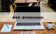 董宇辉（董宇辉阅兵观后感）