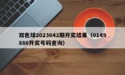 双色球2023042期开奖结果（0149886开奖号码查询）