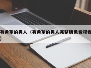 有希望的男人（有希望的男人完整版免费观看）