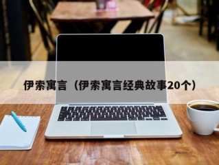 伊索寓言（伊索寓言经典故事20个）