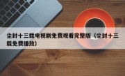 尘封十三载电视剧免费观看完整版（尘封十三载免费播放）