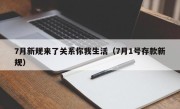 7月新规来了关系你我生活（7月1号存款新规）