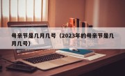 母亲节是几月几号（2023年的母亲节是几月几号）