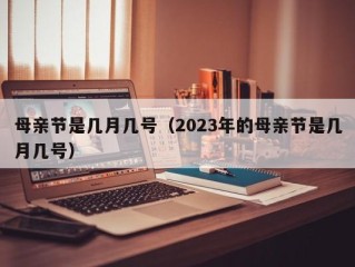 母亲节是几月几号（2023年的母亲节是几月几号）