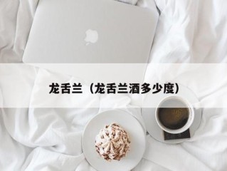 龙舌兰（龙舌兰酒多少度）