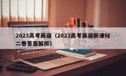 2023高考英语（2023高考英语新课标二卷答案解析）