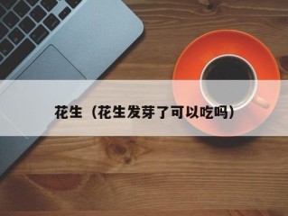 花生（花生发芽了可以吃吗）