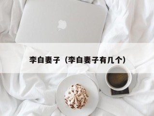 李白妻子（李白妻子有几个）