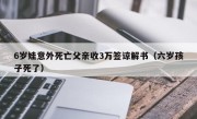 6岁娃意外死亡父亲收3万签谅解书（六岁孩子死了）