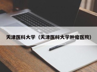 天津医科大学（天津医科大学肿瘤医院）