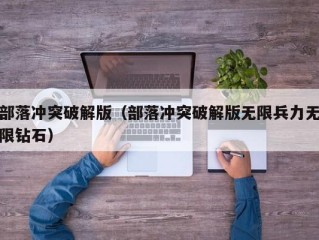 部落冲突破解版（部落冲突破解版无限兵力无限钻石）
