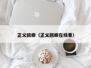 正义回廊（正义回廊在线看）