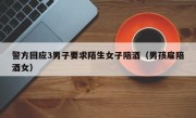 警方回应3男子要求陌生女子陪酒（男孩雇陪酒女）