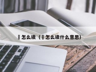 赟怎么读（赟怎么读什么意思）